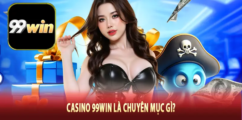 Casino 99Win là chuyên mục gì