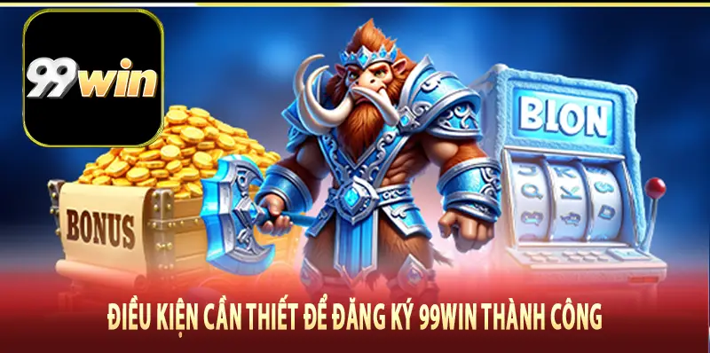 Điều kiện cần thiết để đăng ký 99Win thành công