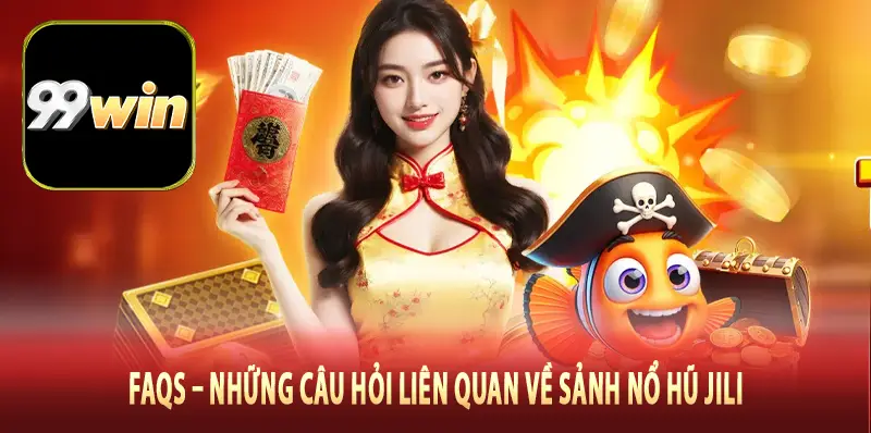 FAQs – Những câu hỏi liên quan về sảnh nổ hũ JILI