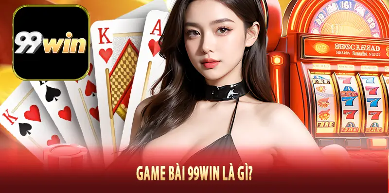 Game bài 99Win là gì