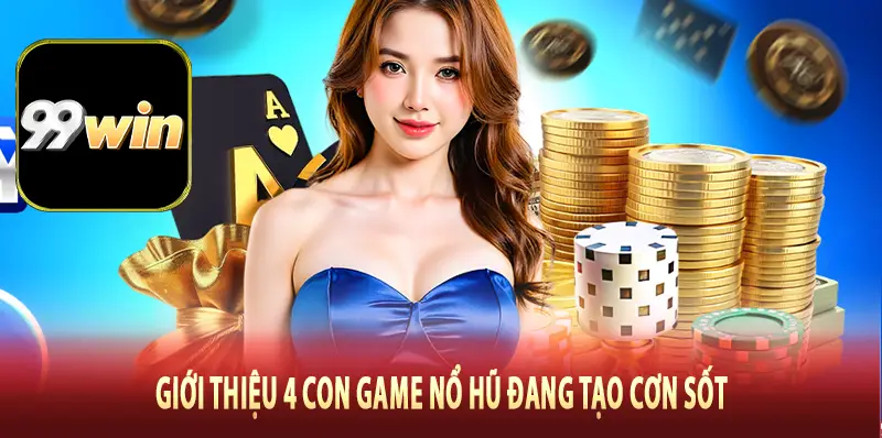 Giới thiệu 4 con game nổ hũ đang tạo cơn sốt